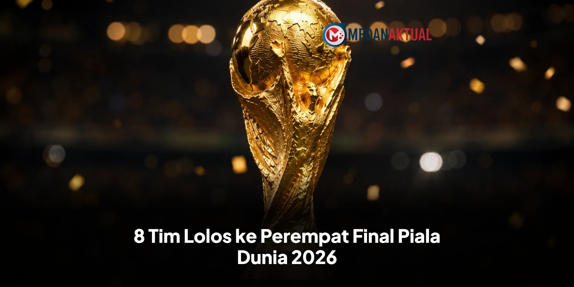 8 Tim Lolos ke Perempat Final Piala Dunia 2026, Cek Bagan dan Jadwal Lengkap