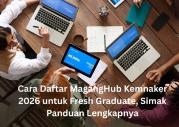 Cara Daftar MagangHub Kemnaker 2026 untuk Fresh Graduate, Simak Panduan Lengkapnya
