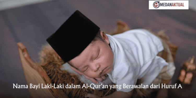 Nama Bayi Laki-Laki dalam Al-Qur’an yang Berawalan dari Huruf A