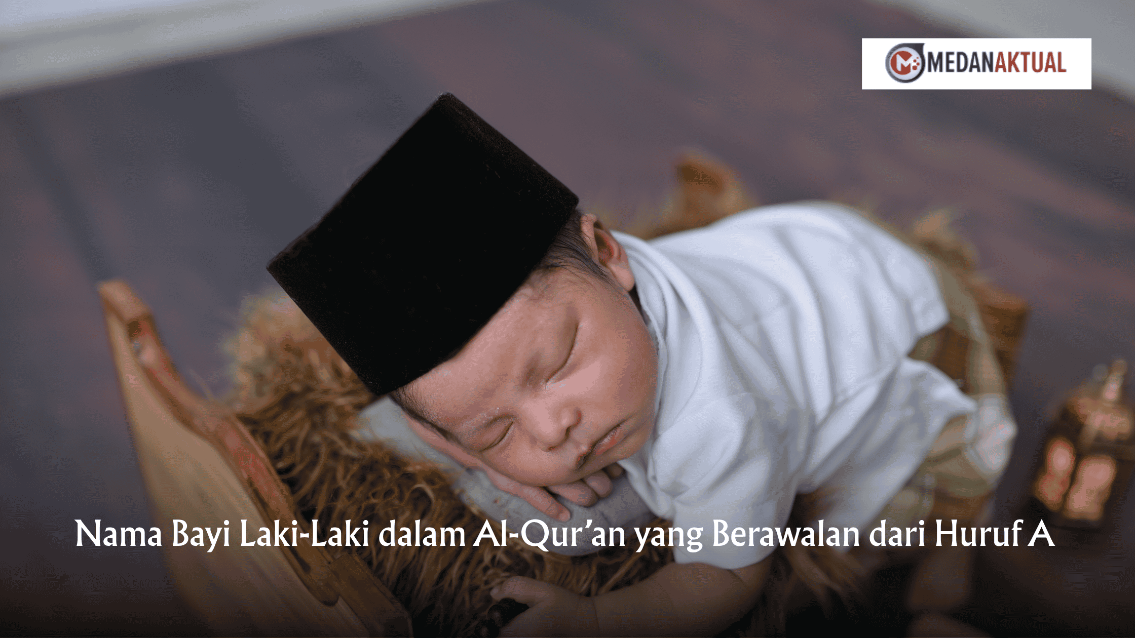 Nama Bayi Laki-Laki dalam Al-Qur’an yang Berawalan dari Huruf A