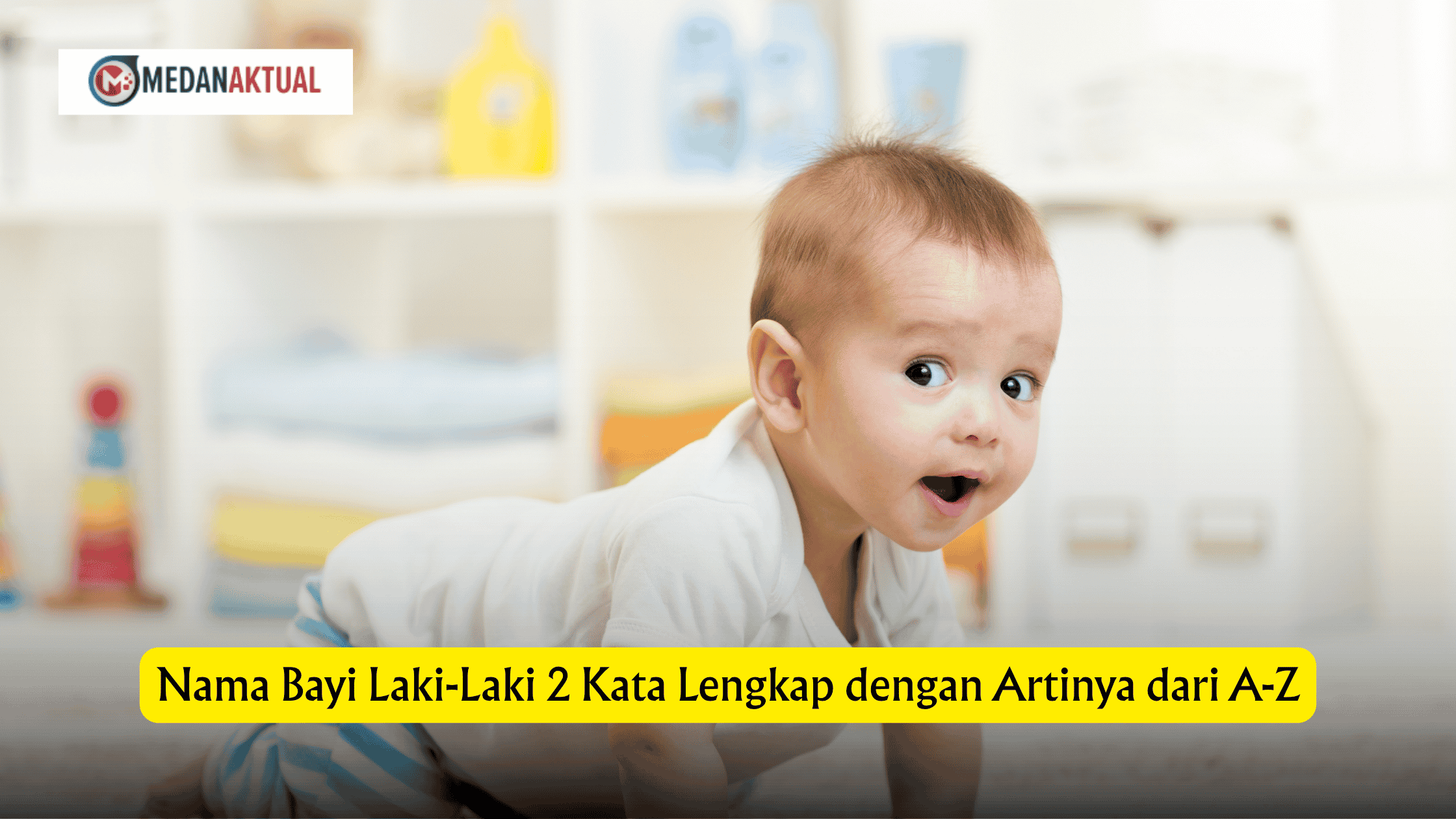 Nama Bayi Laki-Laki 2 Kata Lengkap dengan Artinya dari A-Z