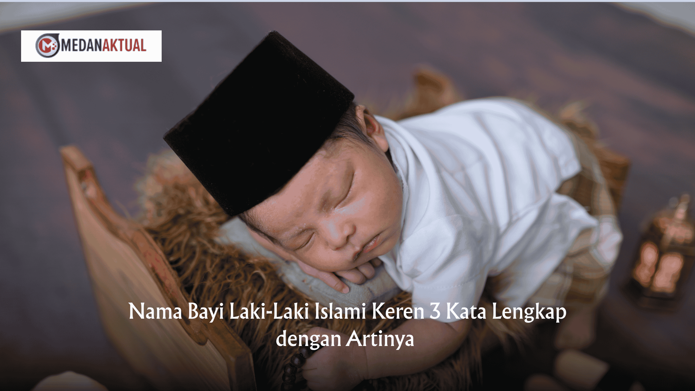 Nama Bayi Laki-Laki Islami Keren 3 Kata Lengkap dengan Artinya