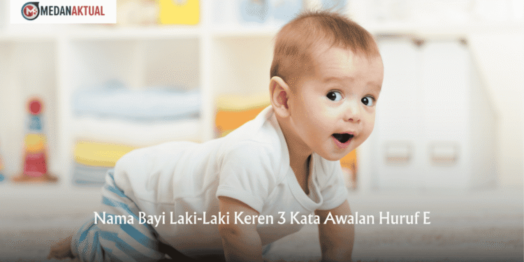 Nama Bayi Laki-Laki Keren 3 Kata Awalan Huruf E