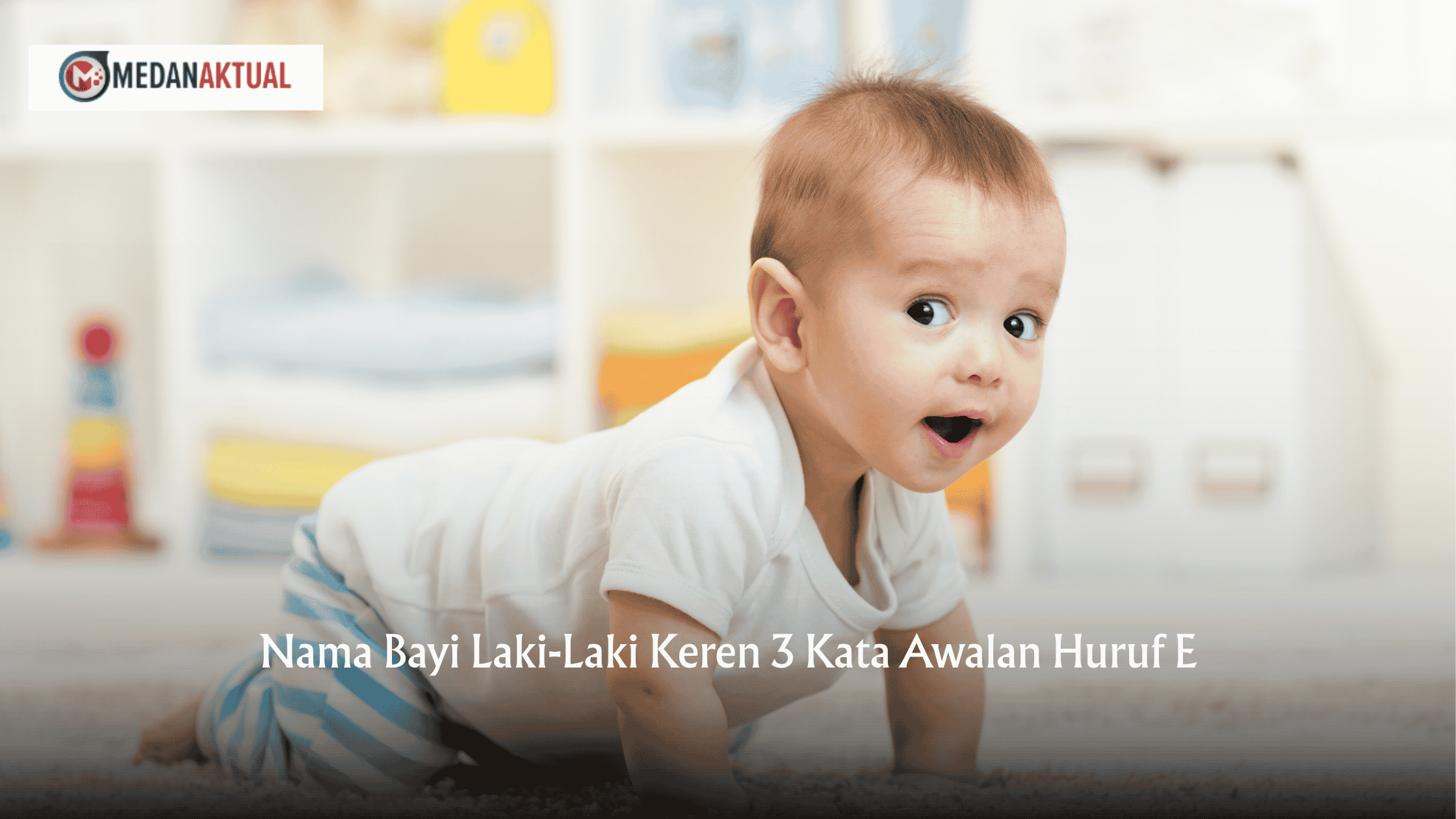 Nama Bayi Laki-Laki Keren 3 Kata Awalan Huruf E