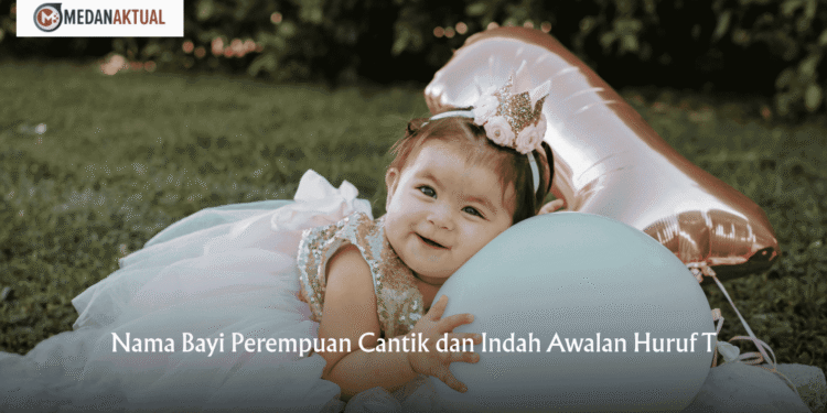 Nama Bayi Perempuan Cantik dan Indah Awalan Huruf T
