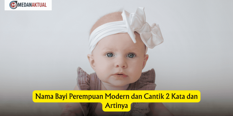 Nama Bayi Perempuan Modern dan Cantik 2 Kata dan Artinya