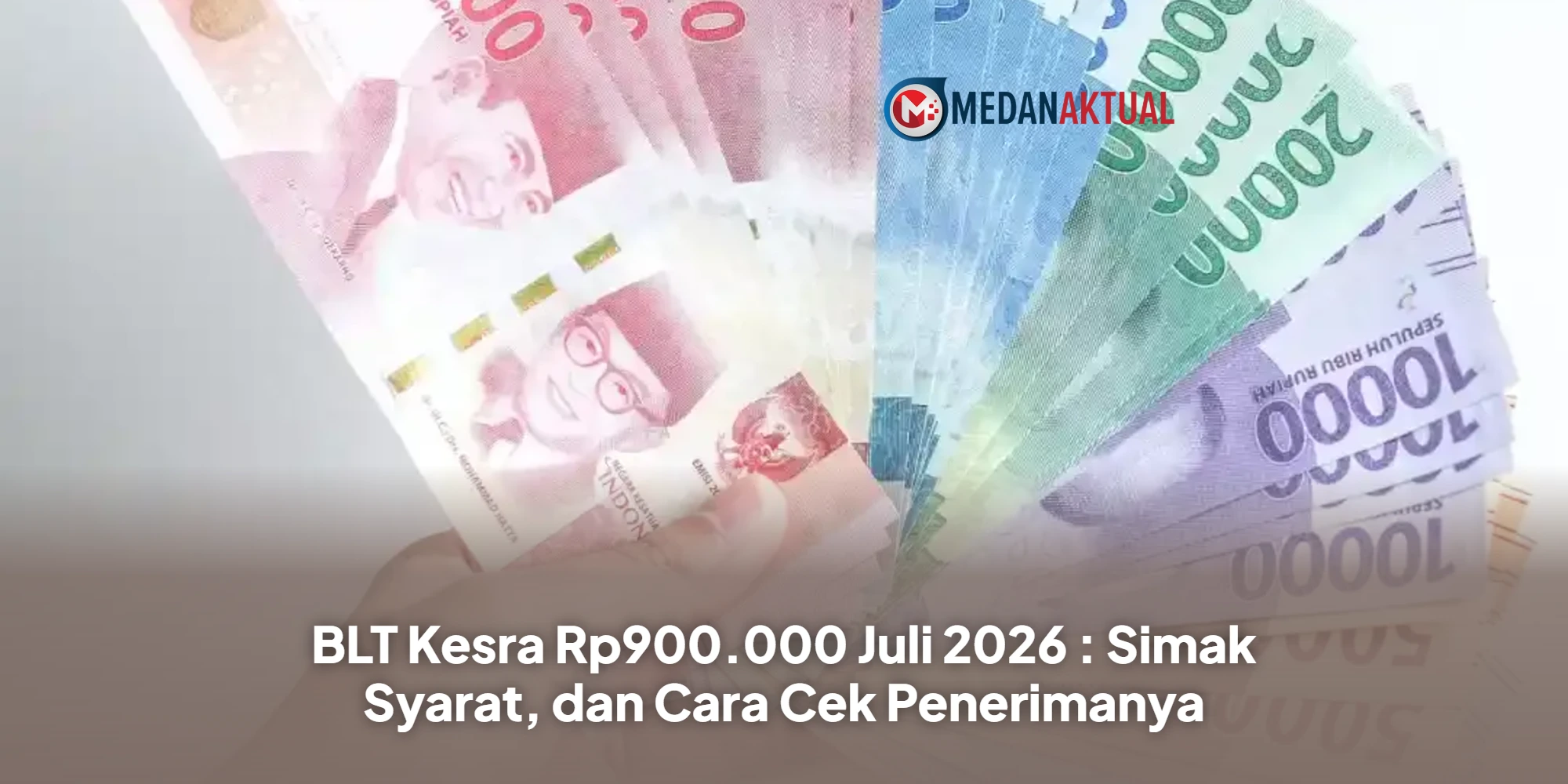 BLT Kesra Rp900.000 Juli 2026 : Simak Syarat, dan Cara Cek Penerimanya