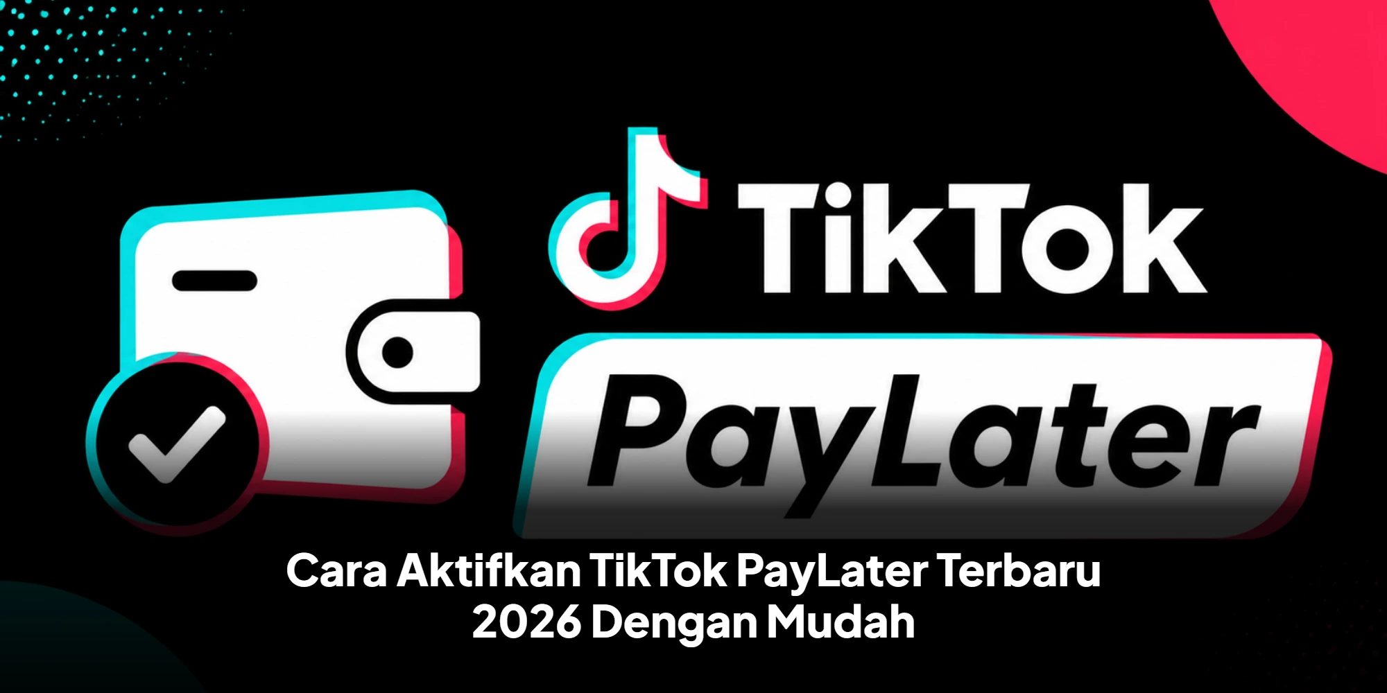 Cara Aktifkan TikTok PayLater Terbaru 2026 Dengan Mudah
