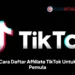 Cara Daftar Affiliate TikTok Untuk Pemula, Simak Syarat dan Langkah-Langkahnya