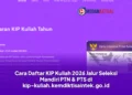 Cara Daftar KIP Kuliah 2026 Jalur Seleksi Mandiri PTN dan PTS di kip-kuliah.kemdiktisaintek.go.id