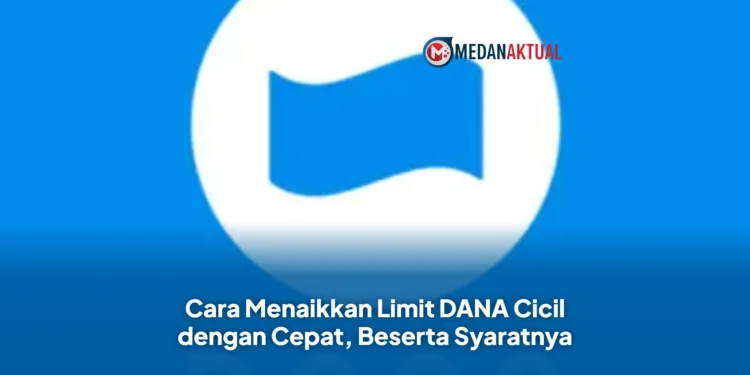 Cara Menaikkan Limit DANA Cicil dengan Cepat, Beserta Syaratnya