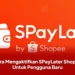 Cara Mengaktifkan SPayLater Shopee Untuk Pengguna Baru