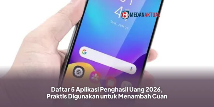 Daftar 5 Aplikasi Penghasil Uang 2026, Praktis Digunakan untuk Menambah Cuan
