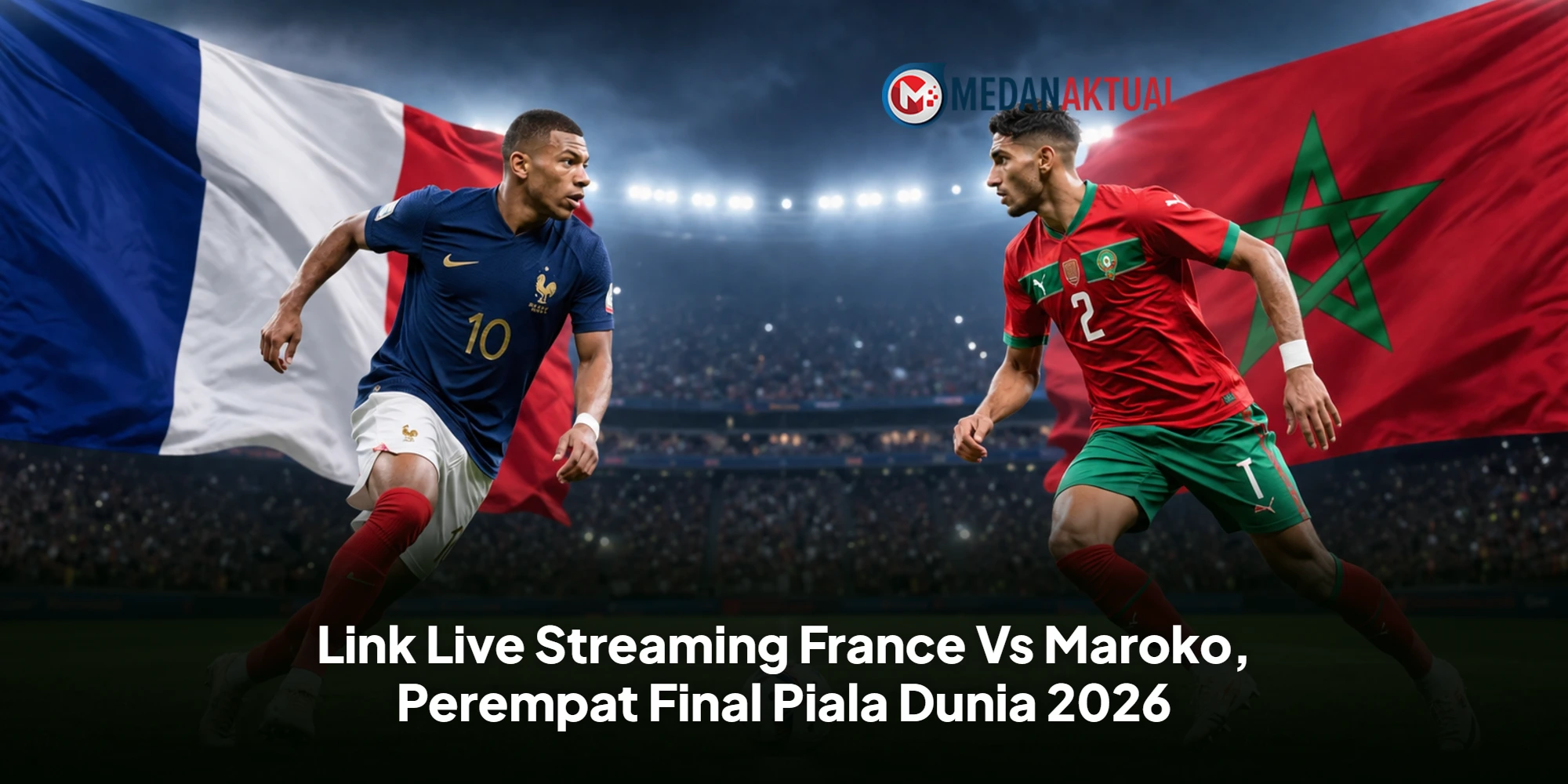 Link Live Streaming France Vs Maroko, Perempat Final Piala Dunia 2026