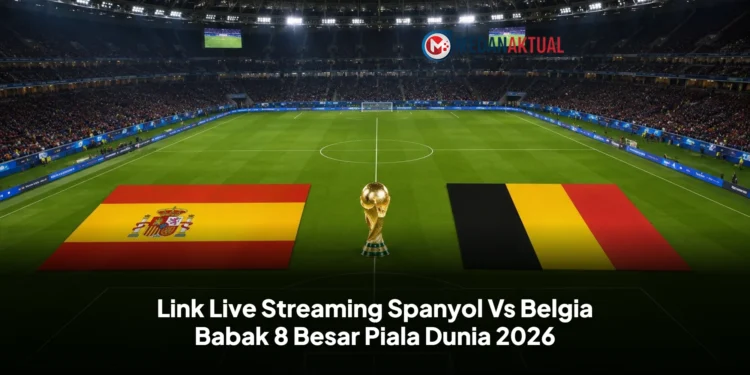 Link Live Streaming Spanyol Vs Belgia Babak 8 Besar Piala Dunia 2026